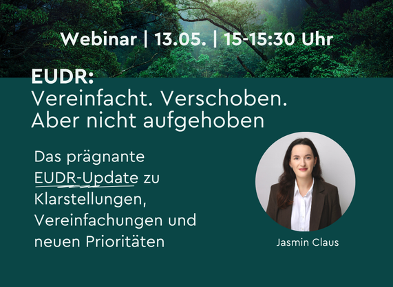 Webinar-Ankündigung zur EUDR mit Jasmin Claus Das Bild ist zweigeteilt: Die obere Hälfte zeigt einen dichten, grünen Wald im Sonnenlicht. Die untere Hälfte hat einen dunkelgrünen Hintergrund mit weißem Text und einem runden Porträtfoto von Jasmin Claus. Der Text lautet: Titel: Webinar | 13.05. | 15–15:30 Uhr Hauptüberschrift: EUDR: Vereinfacht. Verschoben. Aber nicht aufgehoben. Beschreibung: Das prägnante EUDR-Update zu Klarstellungen, Vereinfachungen und neuen Prioritäten. Name unter dem Porträt: Jasmin Claus Logo unten links: :response
